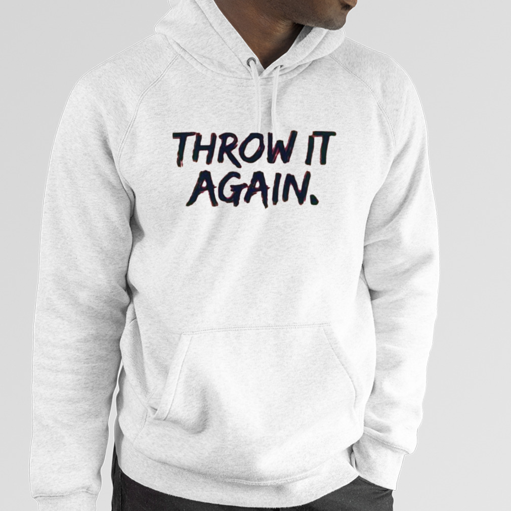 Official Tyler matzek throw it again shirt, hoodie, sweater, long