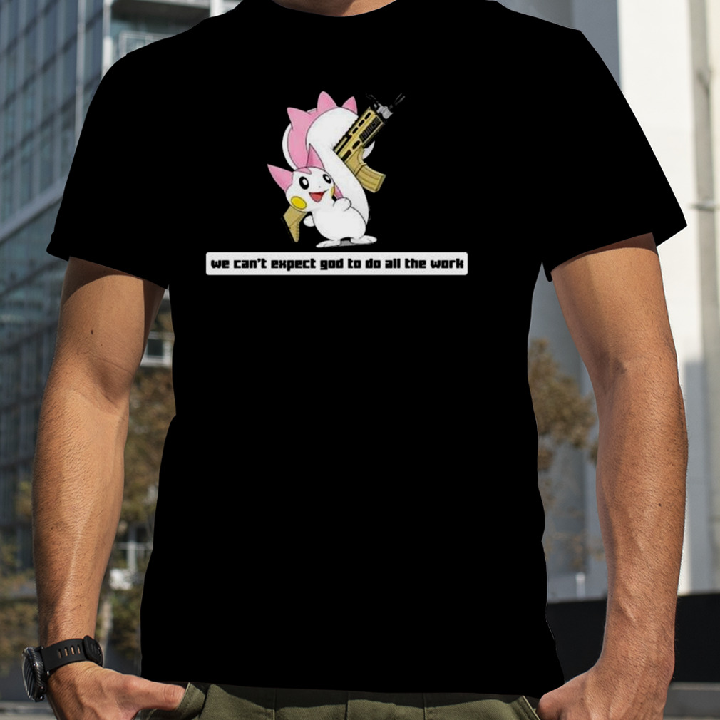 Army Pachirisu We Can’t Expect God To Do All The Work Character 2023 Shirt