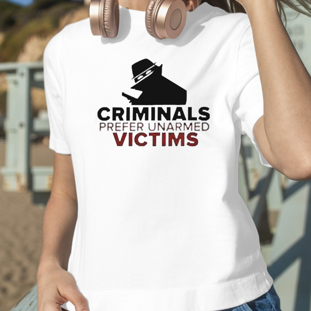 Criminals Prefer Unarmed Victims T-shirt