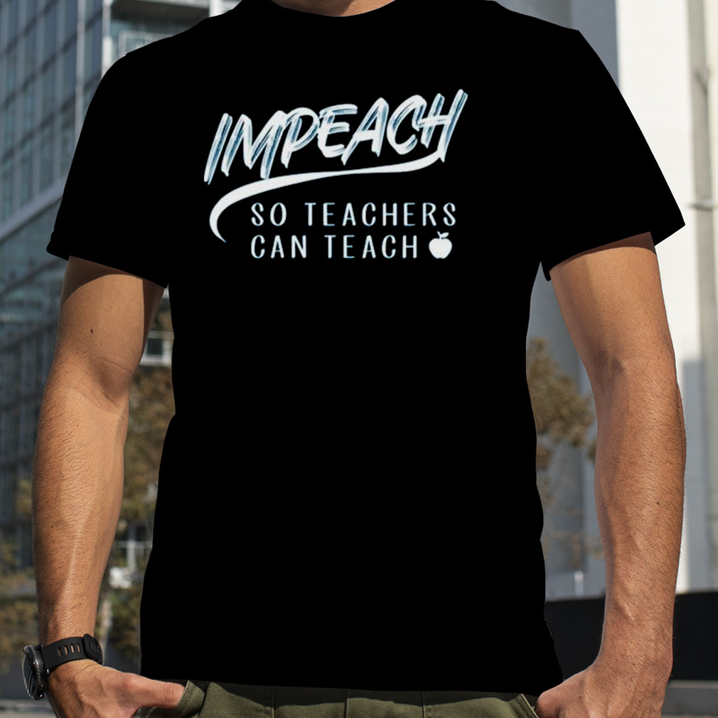 Impeach So Teachers Can Teach 2023 Shirt