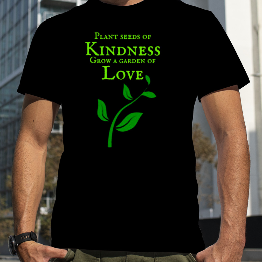 Plant seeds of kindness shirt
