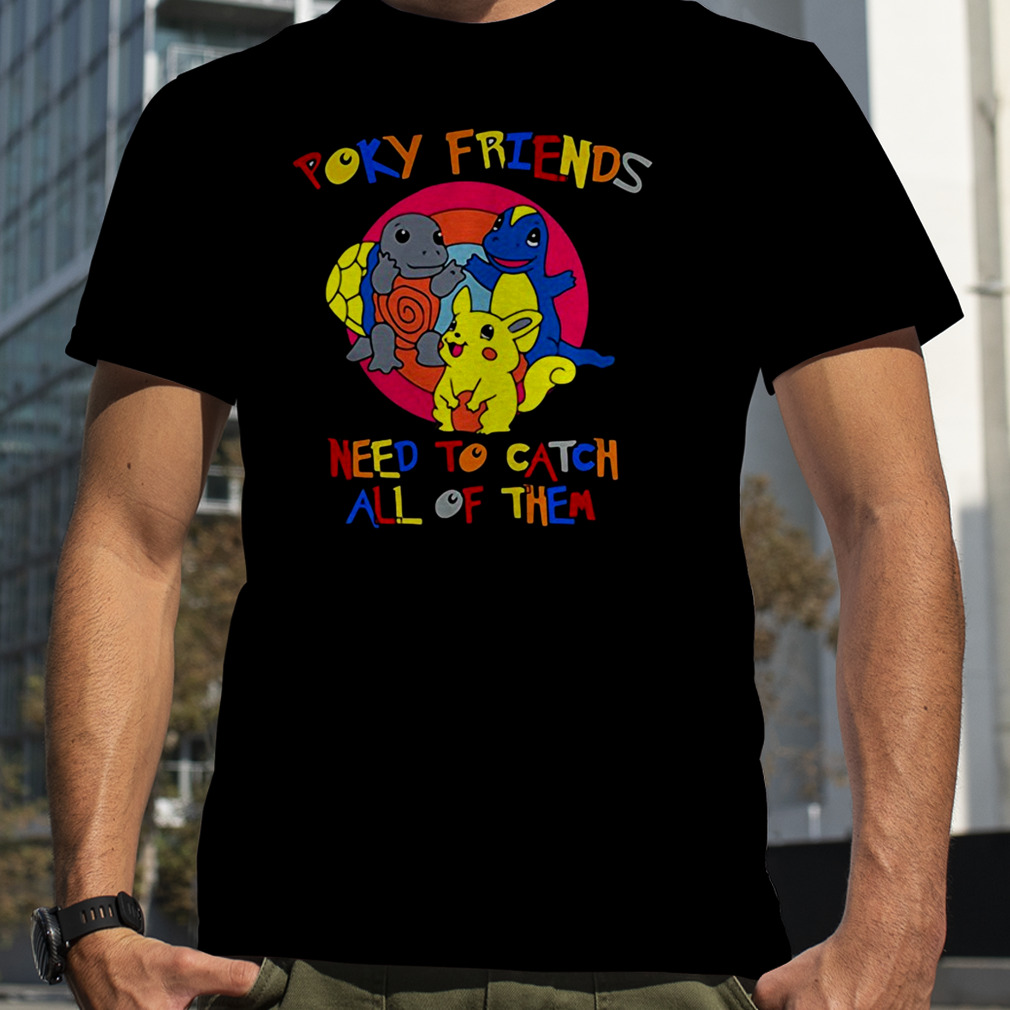 Poky Friends need to catch all of them shirt