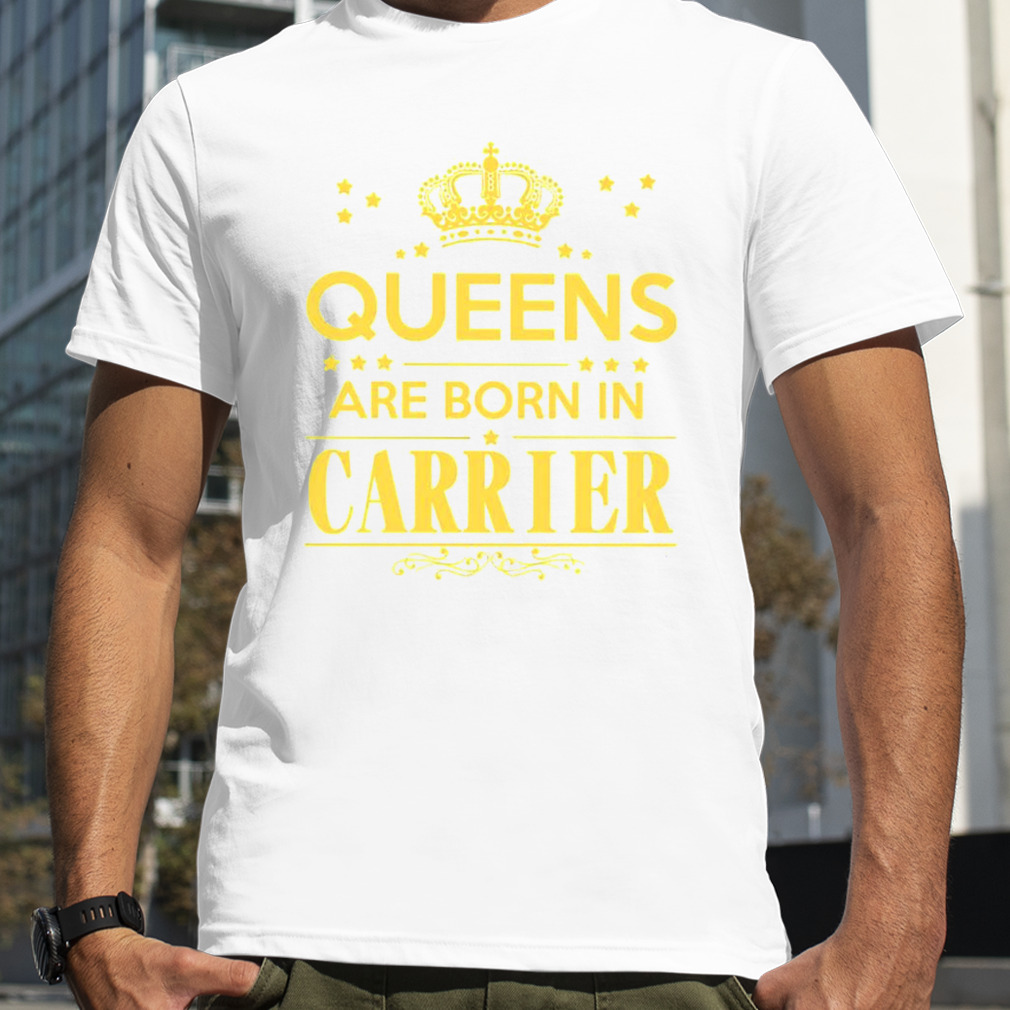 Queens are born in carrier shirt
