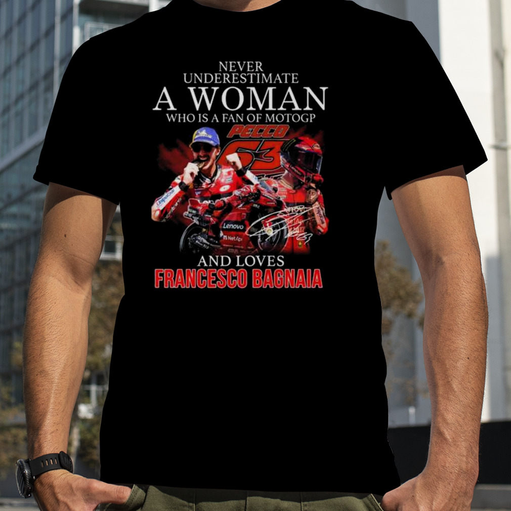 Never Underestimate A Woman Who Is A Fan Of MotoGP And Loves Francesco Bagnaia Signature 2023 Shirt