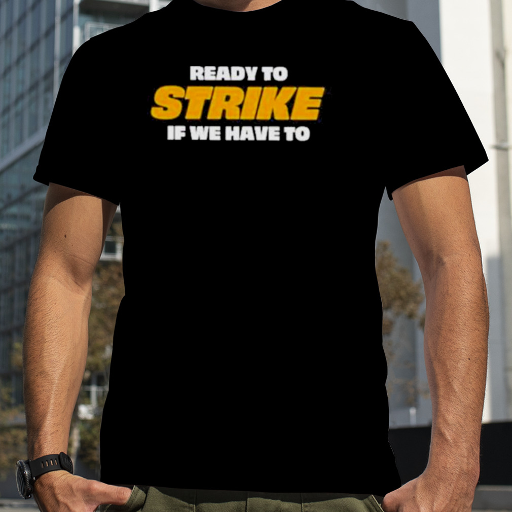 Ready To Strike If We Have To Ups Teamsters United Shirt