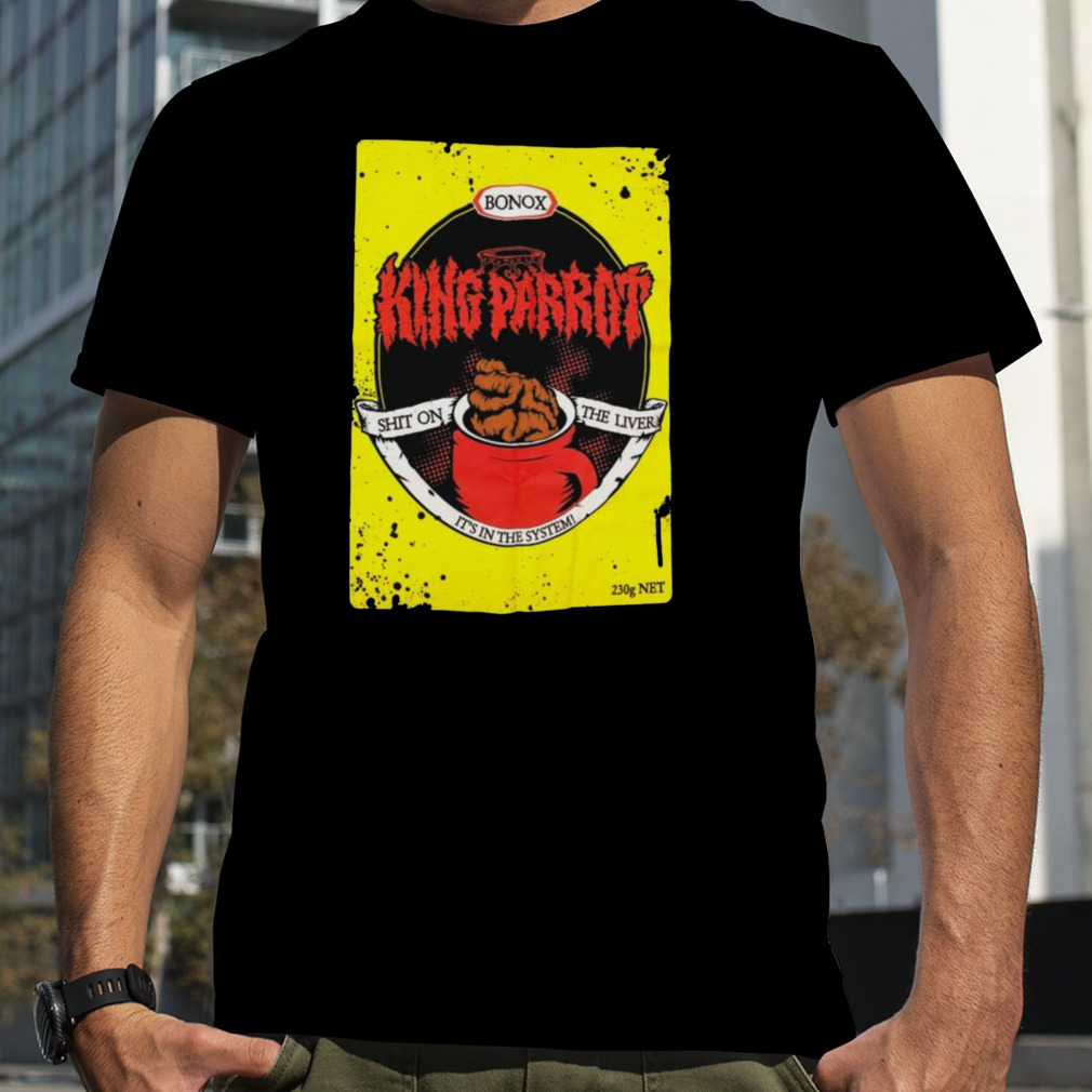 King Parrot Bonox Shit On The Liver It’s In The System Shirt