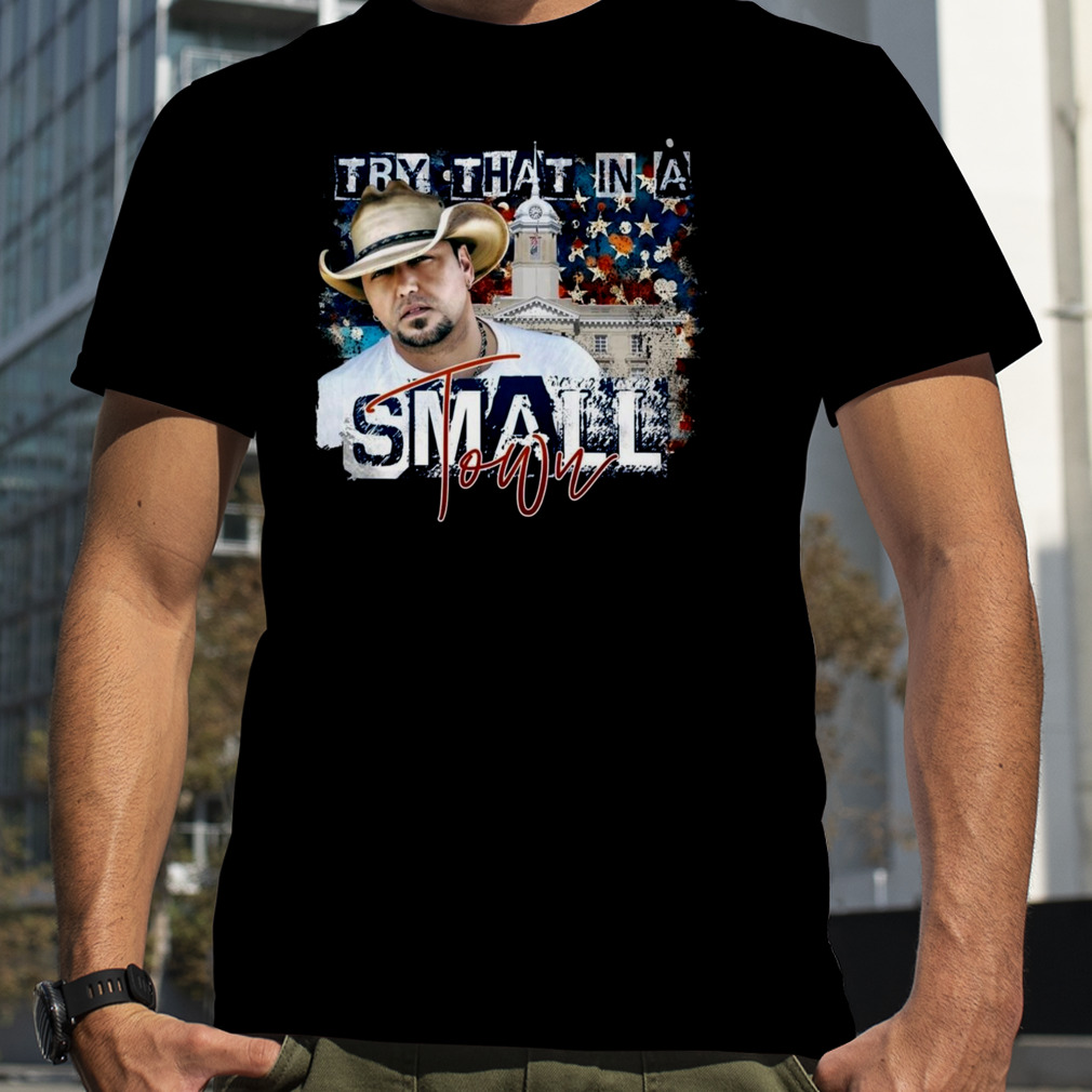 Jason Aldean Try that in a Small Town Lyrics T Shirt