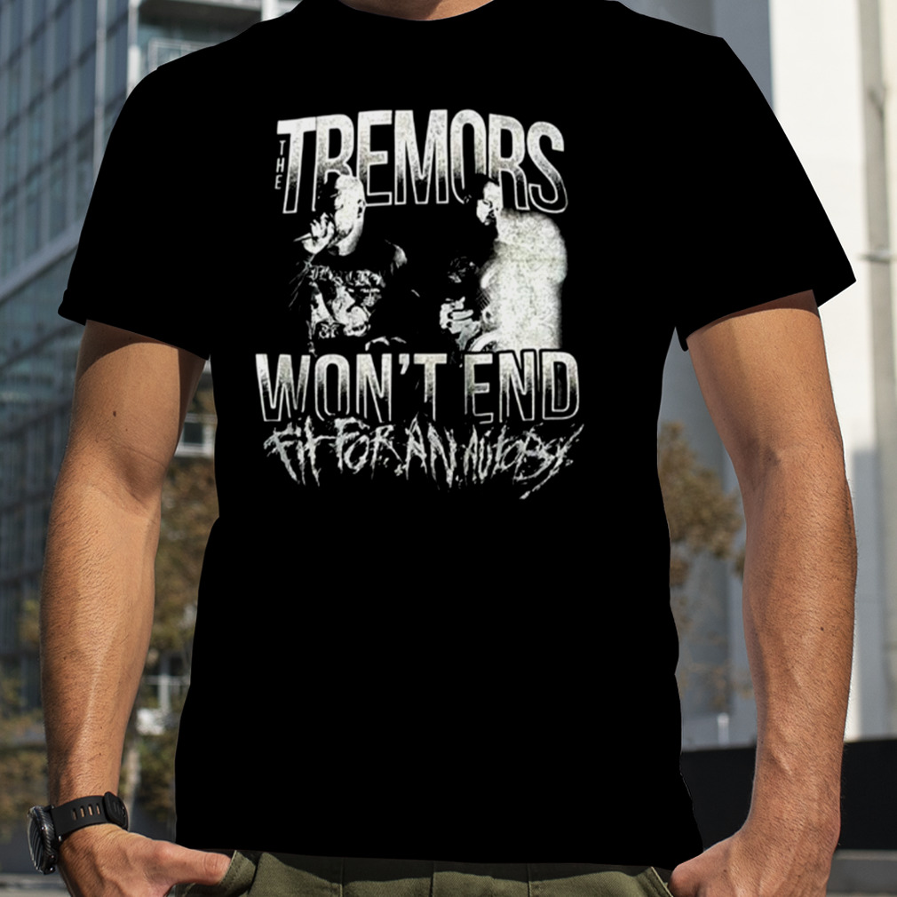 Tremor Won’t End Fit For An Autopsy shirt
