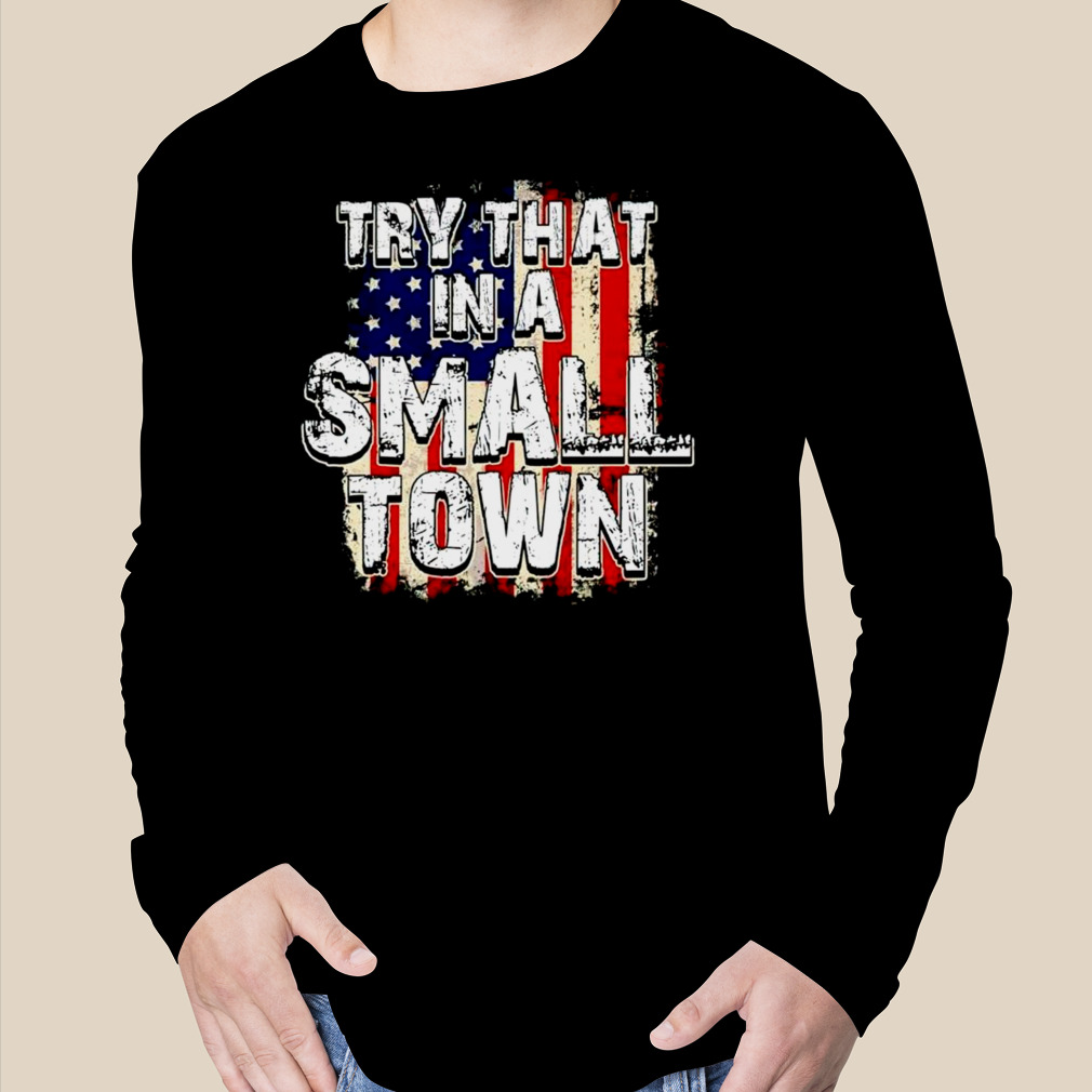 try-that-in-a-small-town-usa-flag-shirt