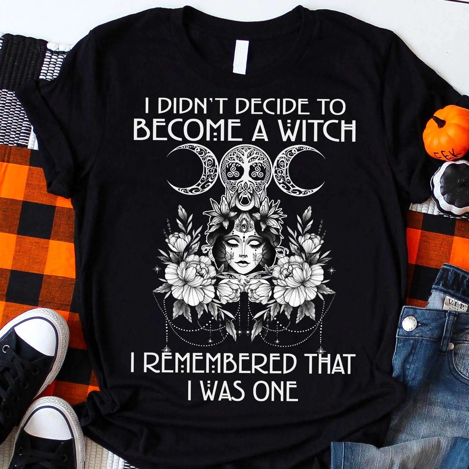 I didn't decide to become a witch I remembered that I was one - Halloween witch, witch life decision