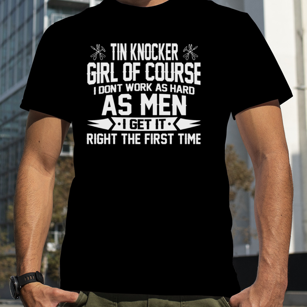 Tin Knocker Girl Of Course As Men shirt