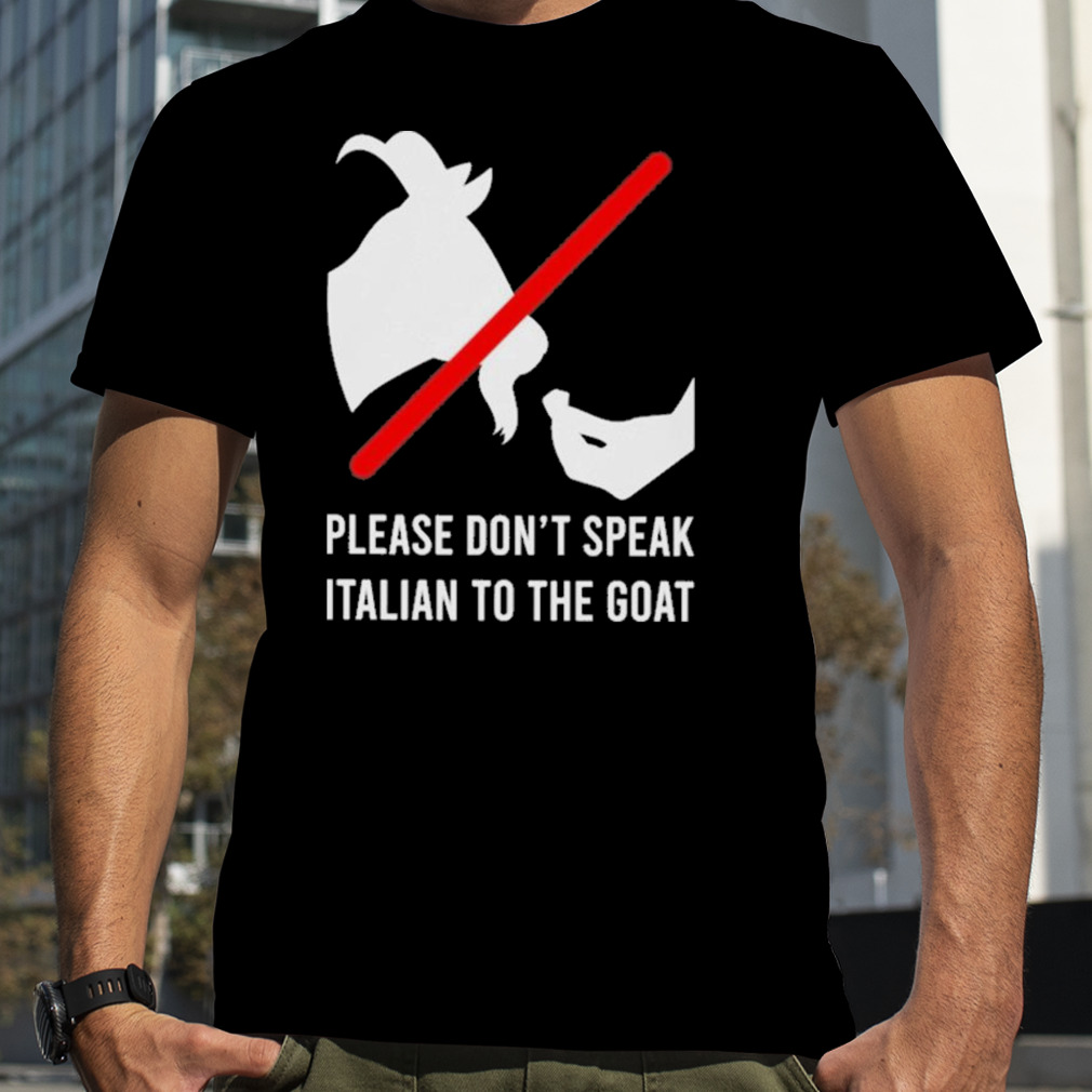 Please Don’t Speak Italian To The Goat Shirt