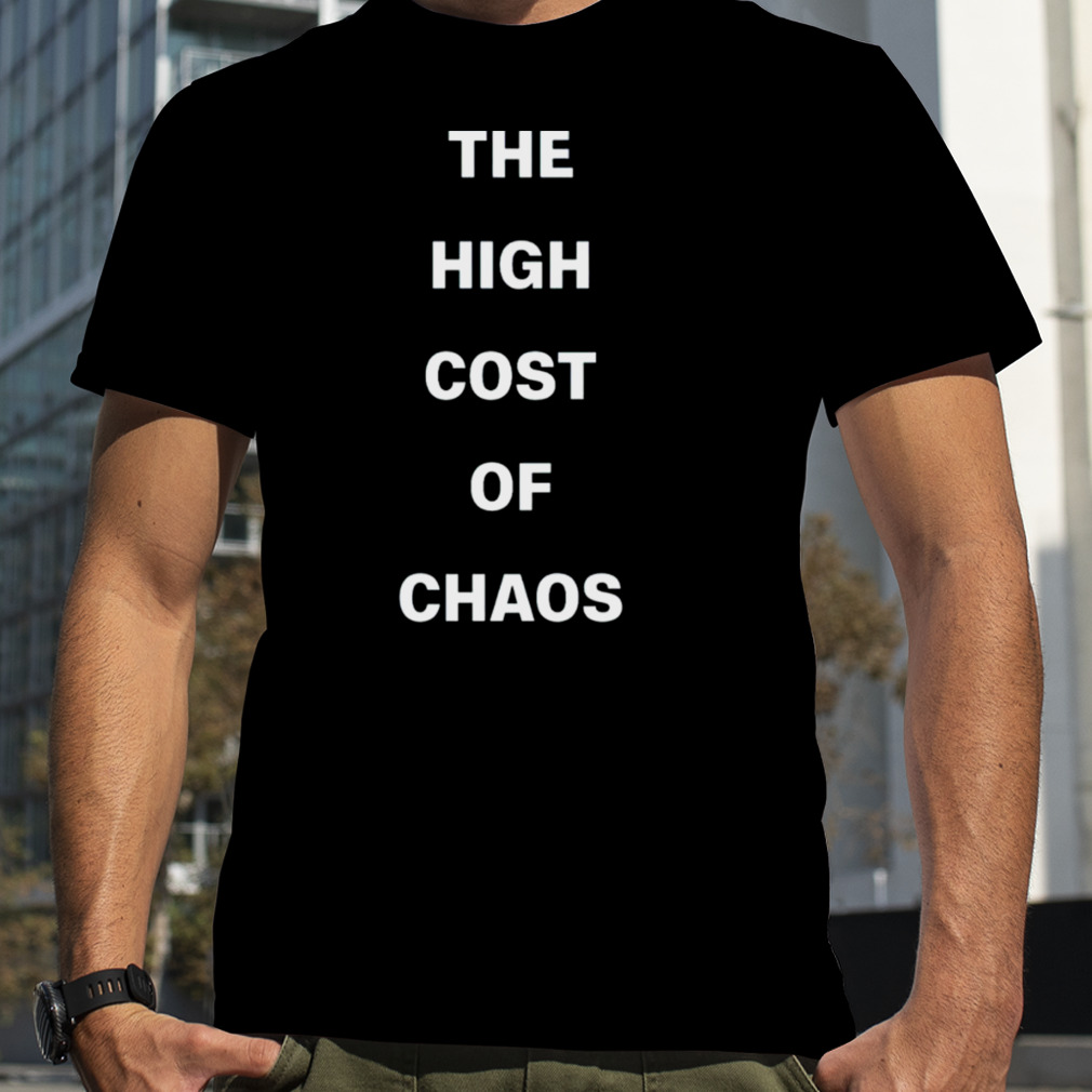 The high cost of chaos shirt