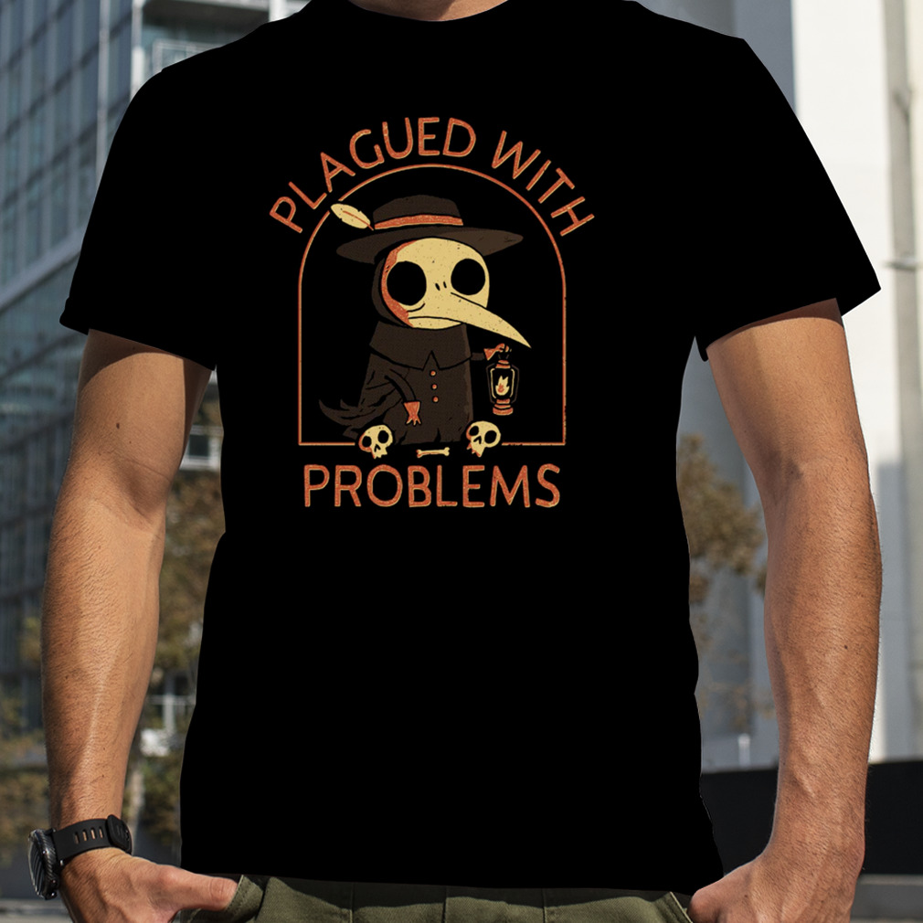 Plagued With Problems Shirt