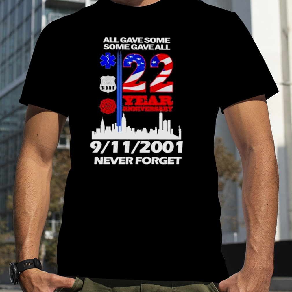 All Gave Some Some Gave All 22 Year Anniversary 09 11 2001 Never Forget T-Shirt