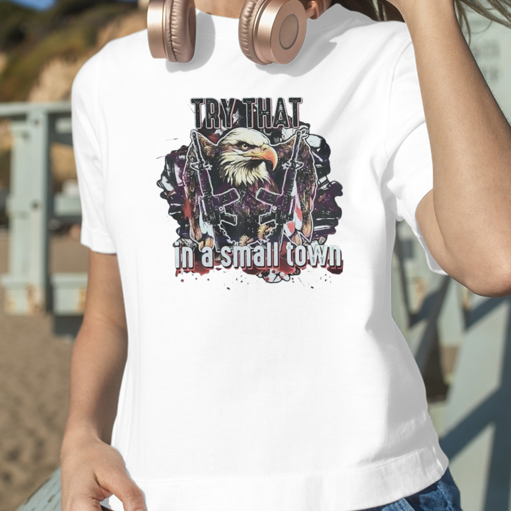 2023 Try that in a Small Town USA Military Country Music Eagle Gun Shirt