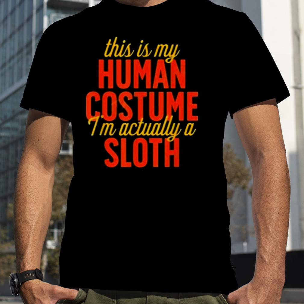 This is my human costume I’m actually sloth horror halloween Shirt