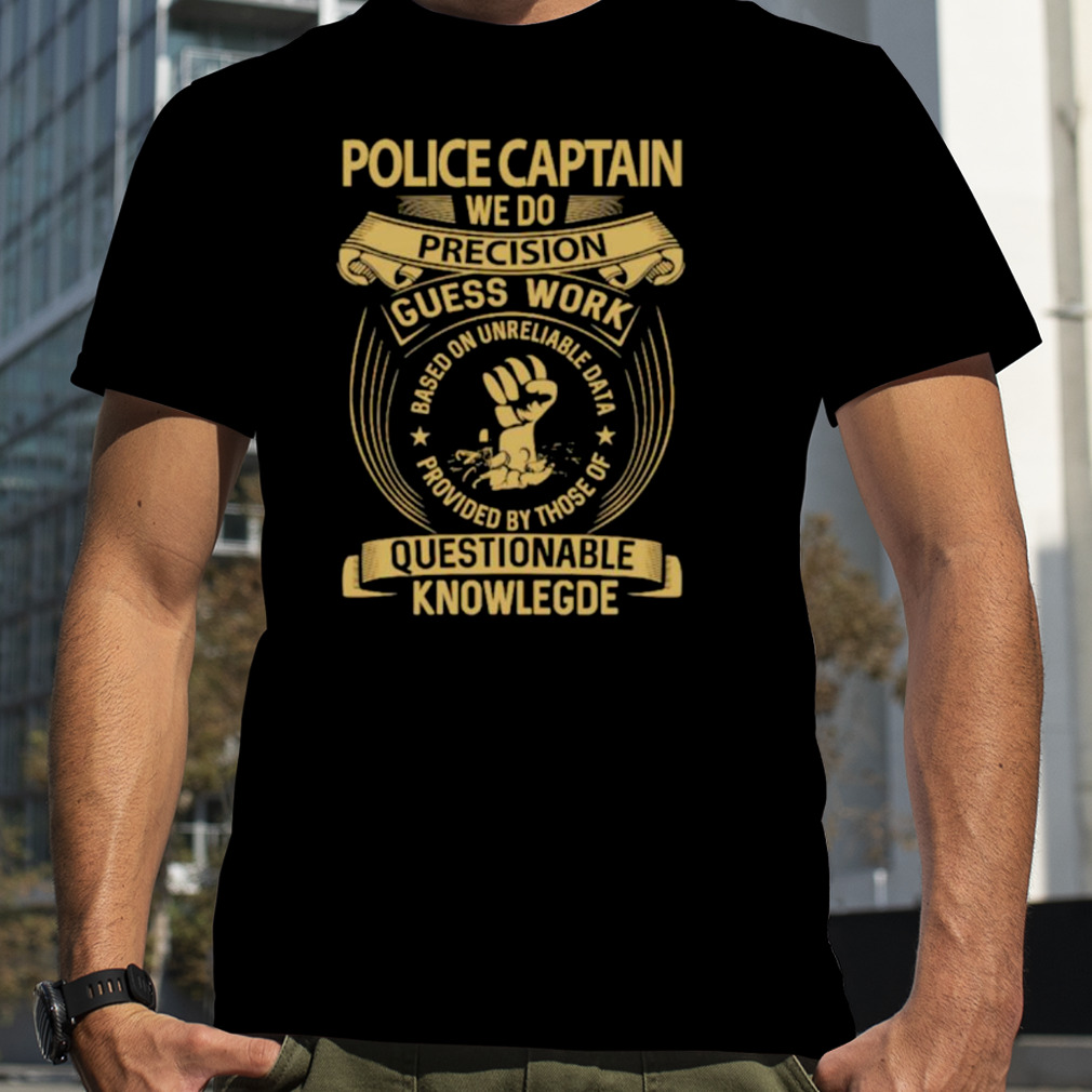 Police Captain we do precision guess work based on unreliable data shirt