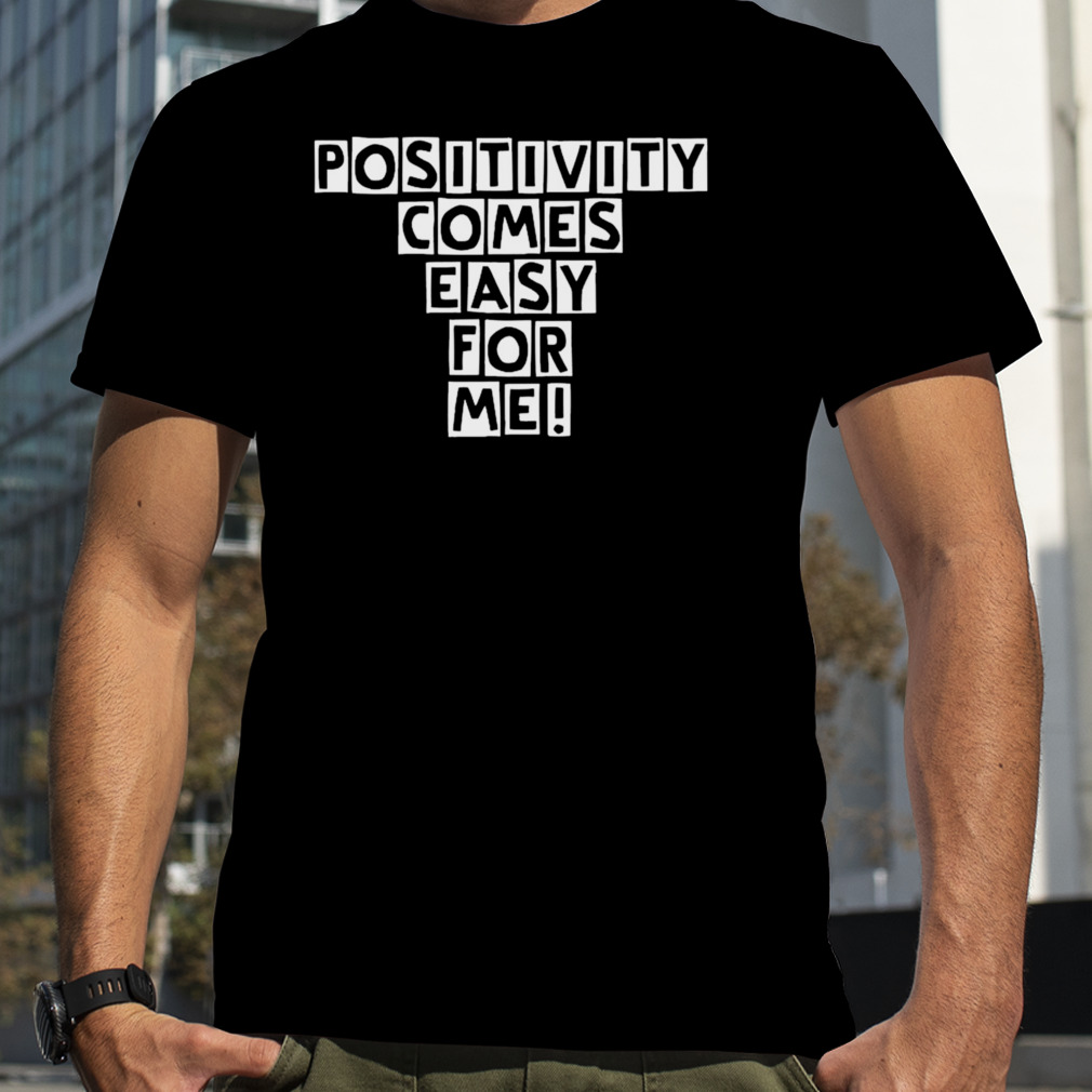 Positivity comes easy for me Shirt