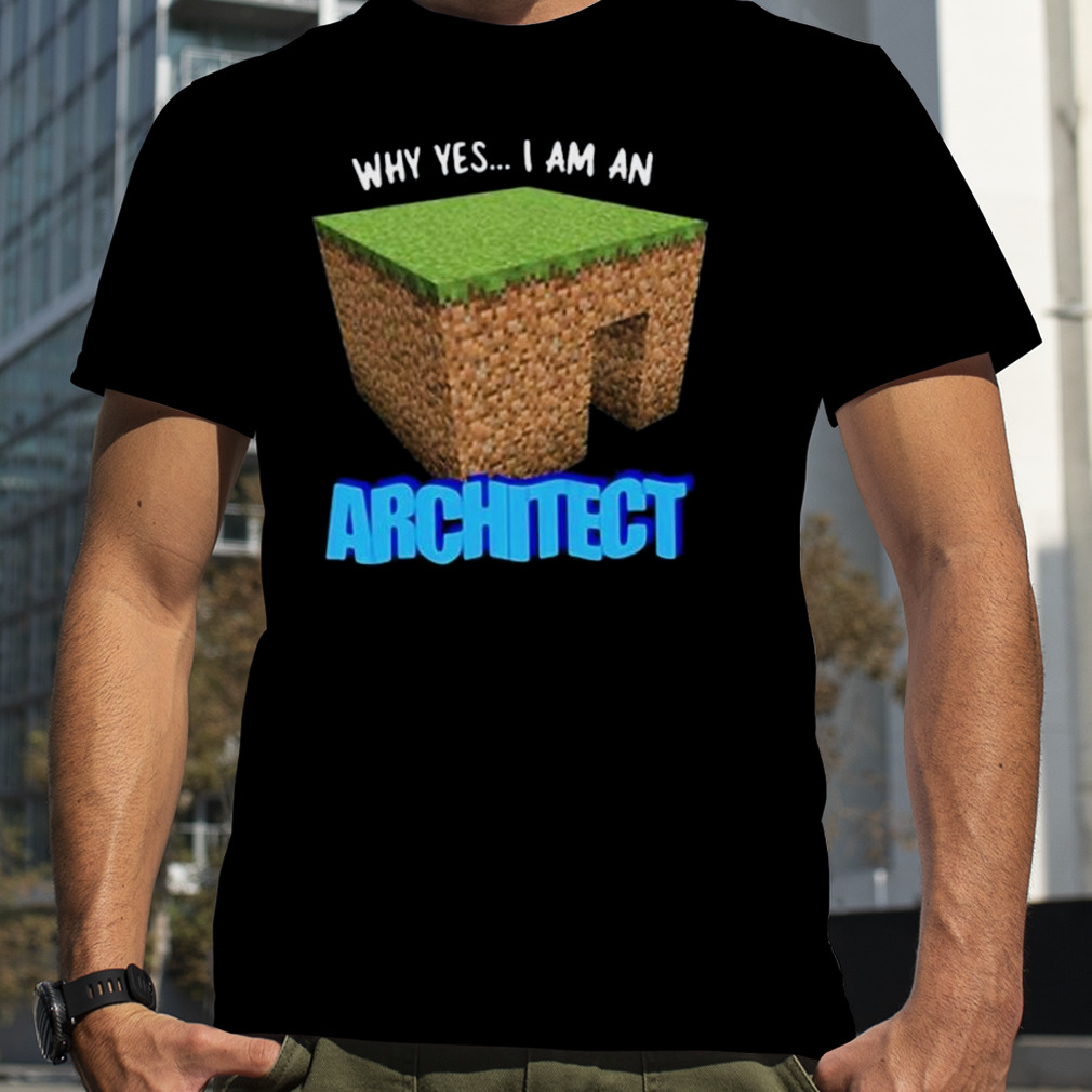 Gotfunny Why Yes I’m An Architect art design T-shirt