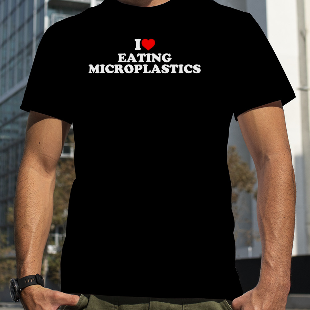 I love eating microplastics shirt