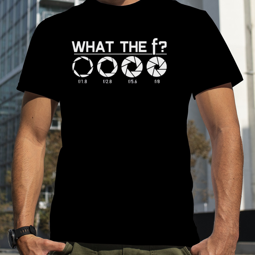 What The F Camera Photography shirt