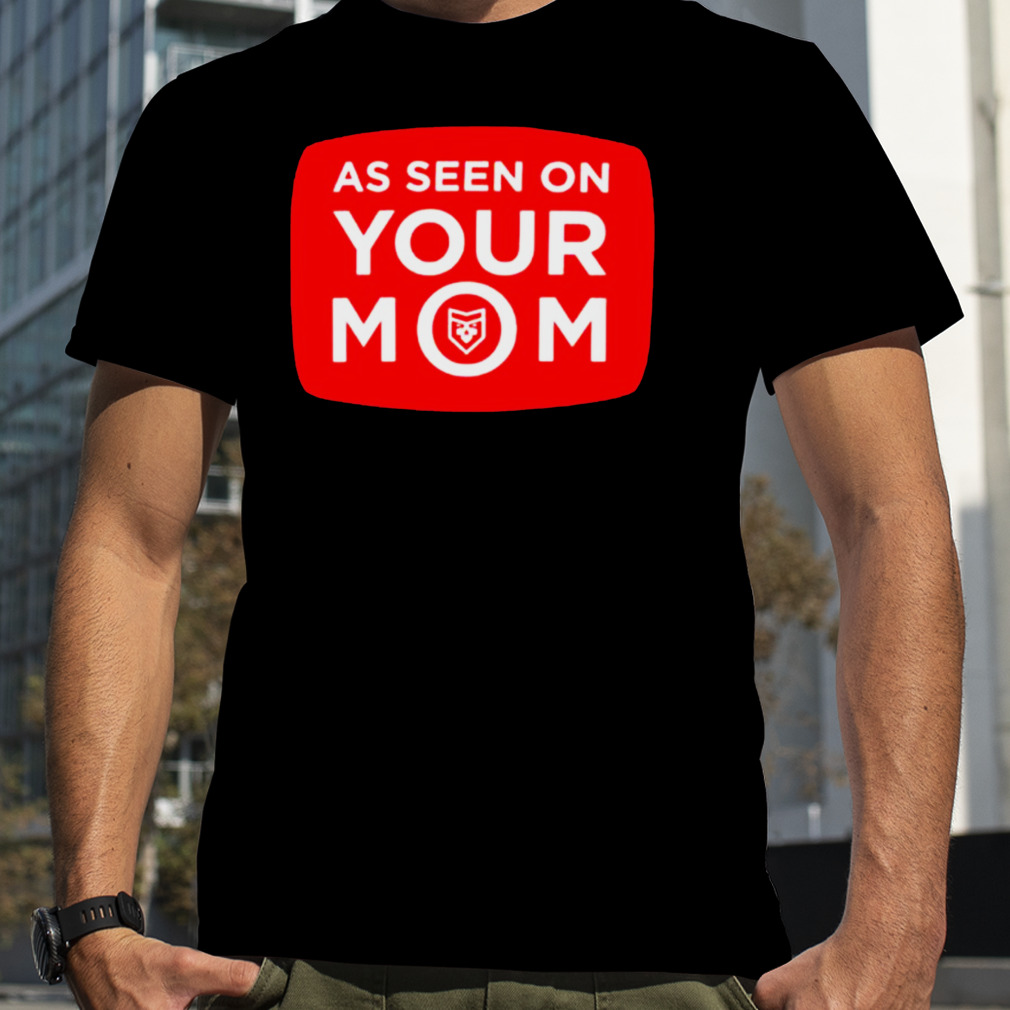 As seen on your mom T-shirt
