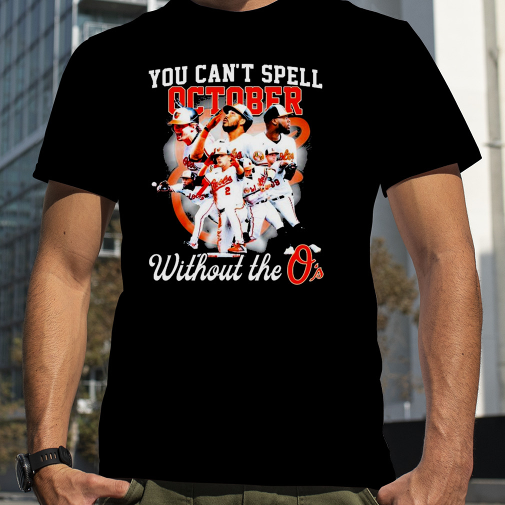 Baltimore Orioles You Can’t Spell October Without The O’s t-shirt