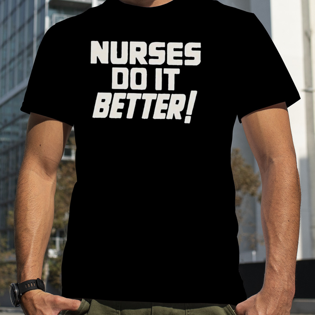 Nurses do it better shirt