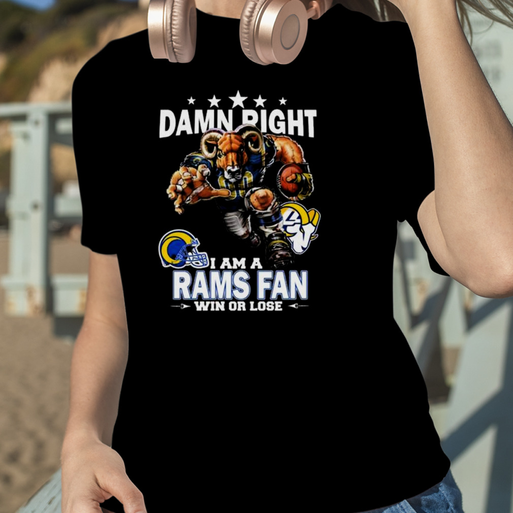 Damn Right I Am A Los Angeles Rams Fan Win Or Lose Shirt