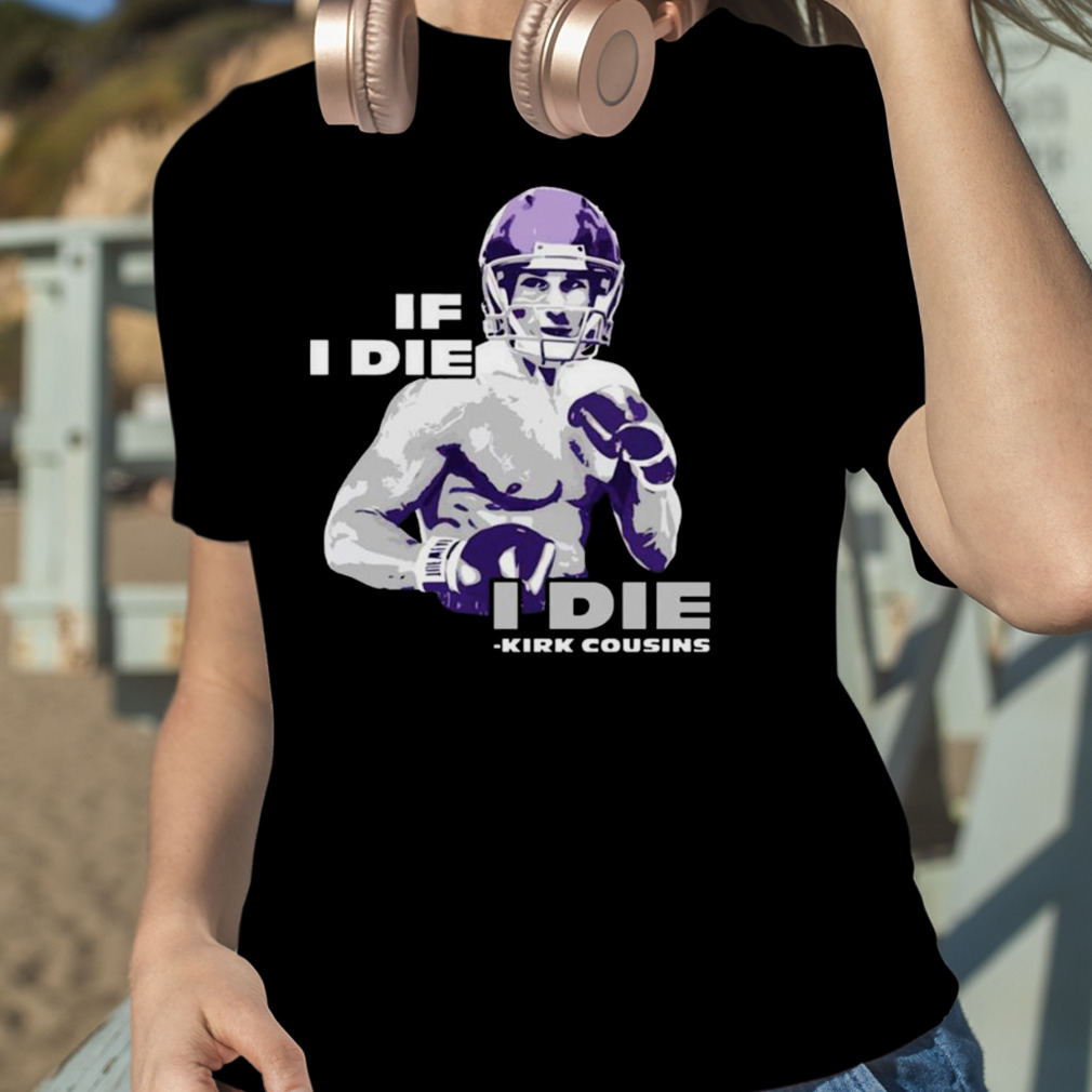 Kirk Cousins If I Die I Die T Shirt For Unisex - TheKingShirtS