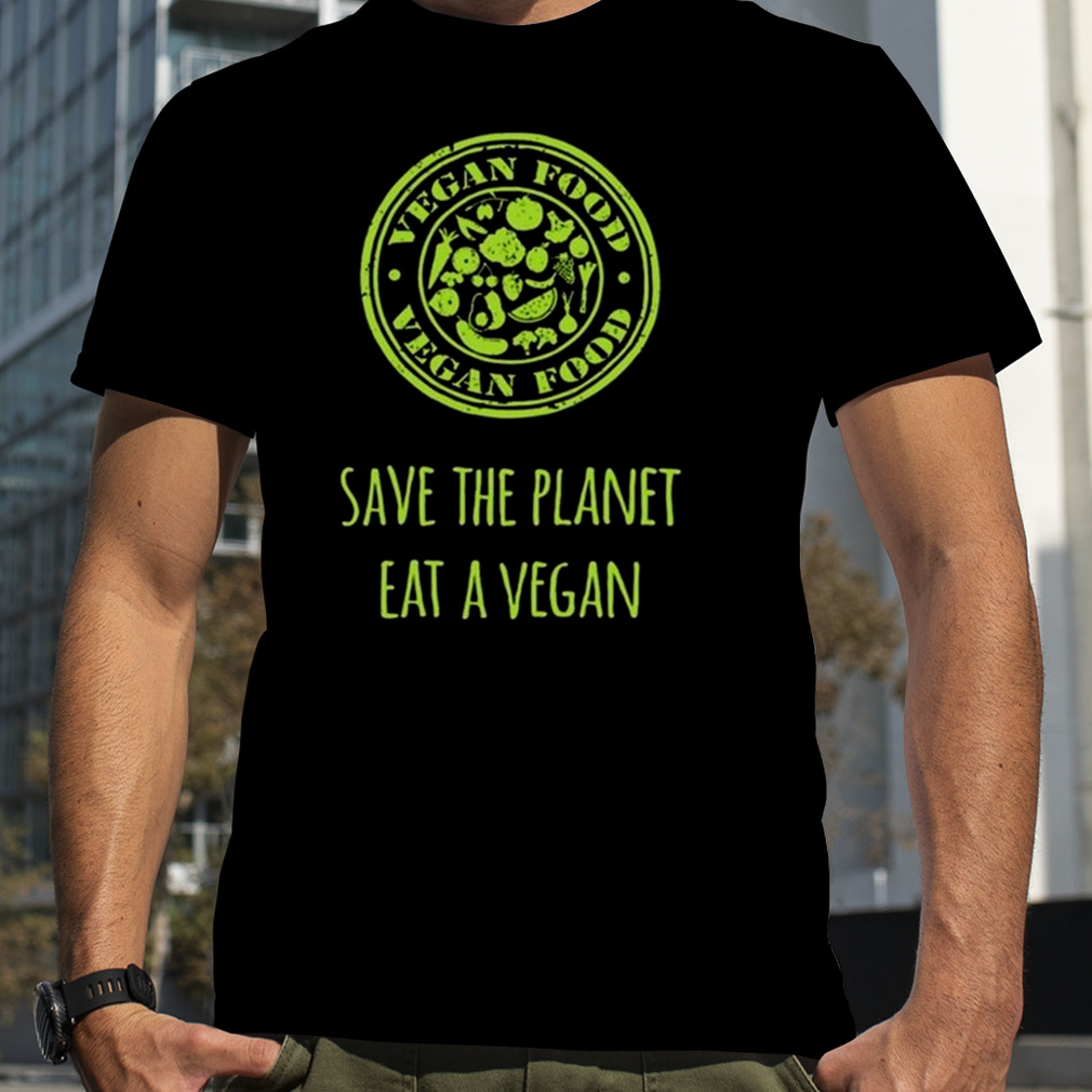 Vegan Food Save The Planet Eat A Vegan T-shirt