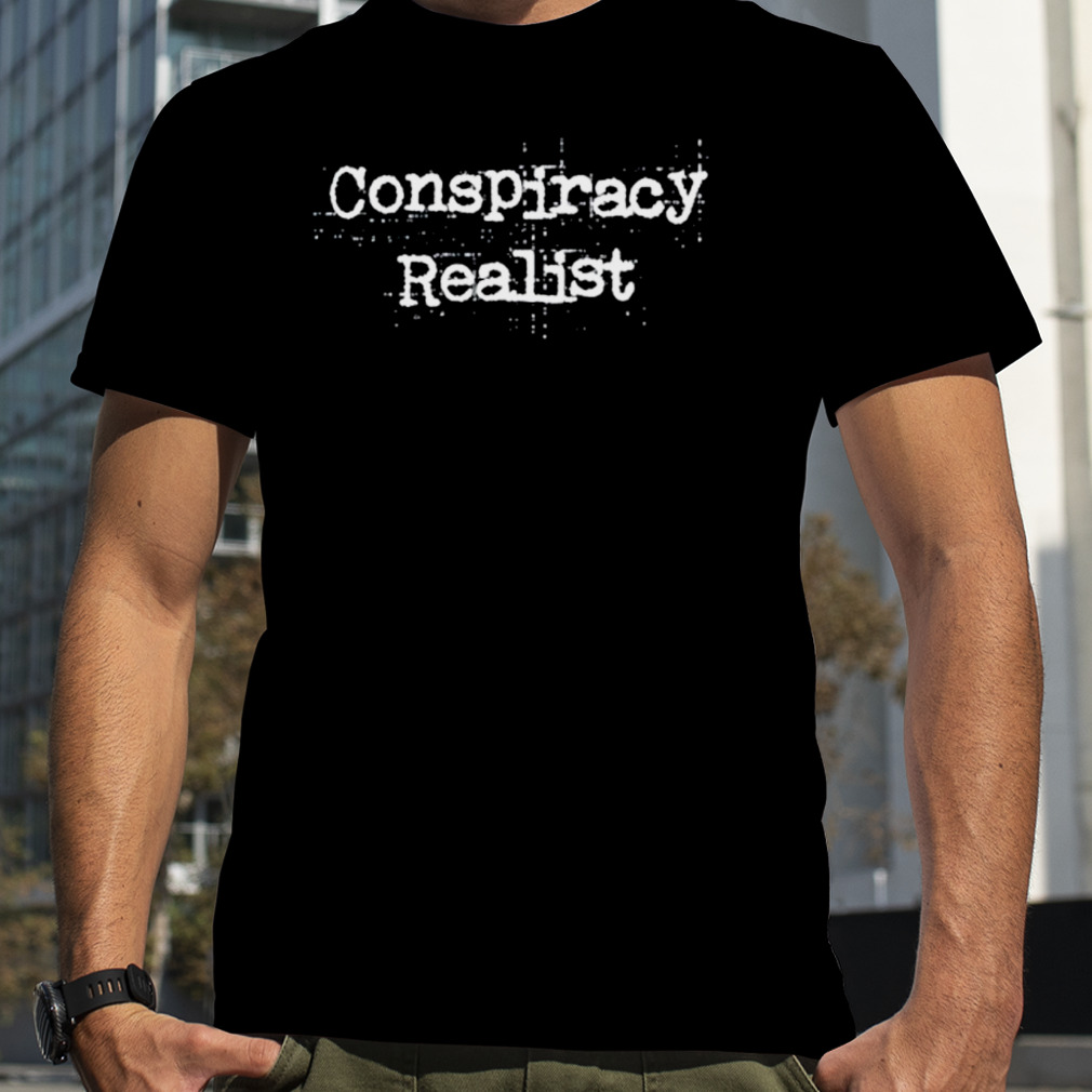 Conspiracy realist shirt