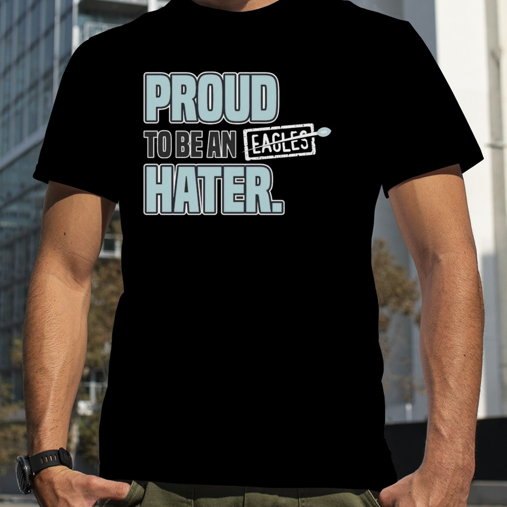 Proud to be an eagles hater Dallas Football shirt