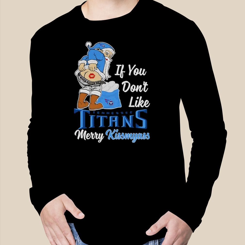 Official if you don't like Tennessee Titans merry kissmyass santa