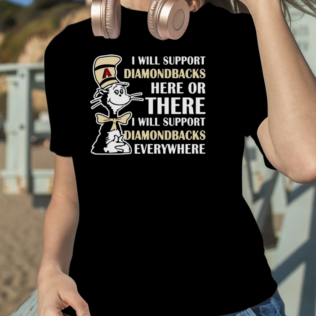 Dr Seuss I Will Support Arizona Diamondbacks Here Or There I Will Support  Arizona Diamondbacks Everywhere 2023 shirt - Guineashirt Premium ™ LLC