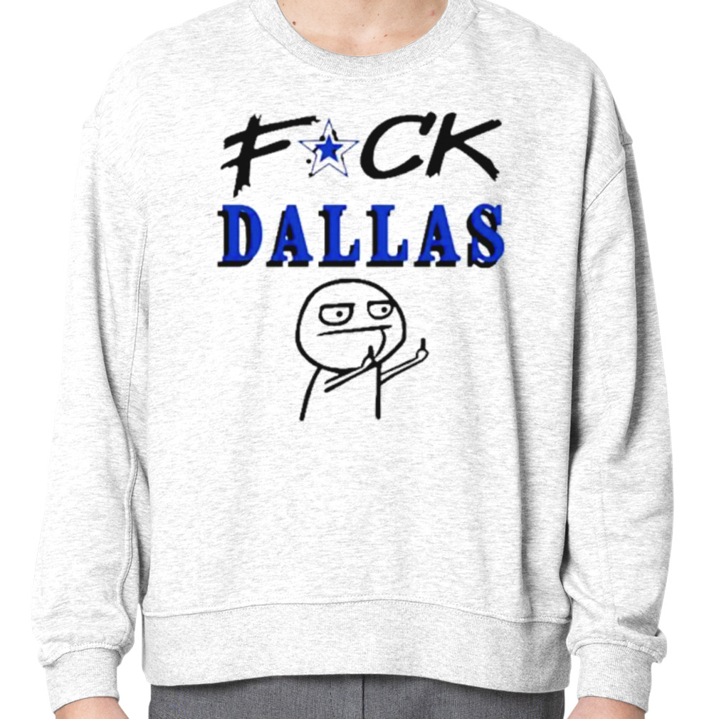 Fuck Dallas Shirt V2 Fuck Dallas Sweatshirt Funny Shirt Fuck