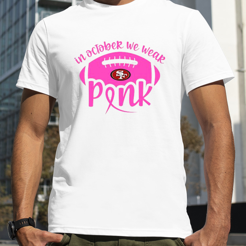 San Francisco 49ers I wear pink for Breast Cancer Awareness shirt