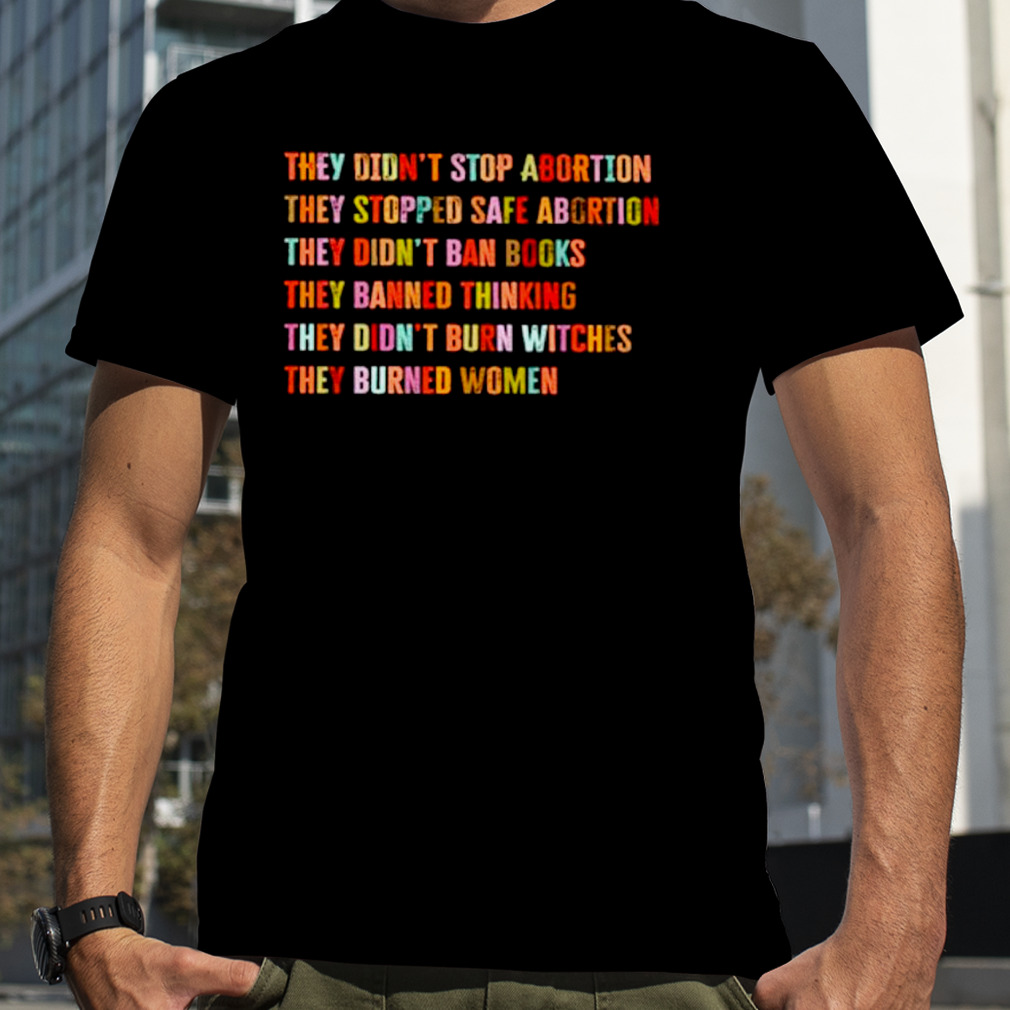 They didn’t stop abortion they stopped safe abortion they did not ban books shirt