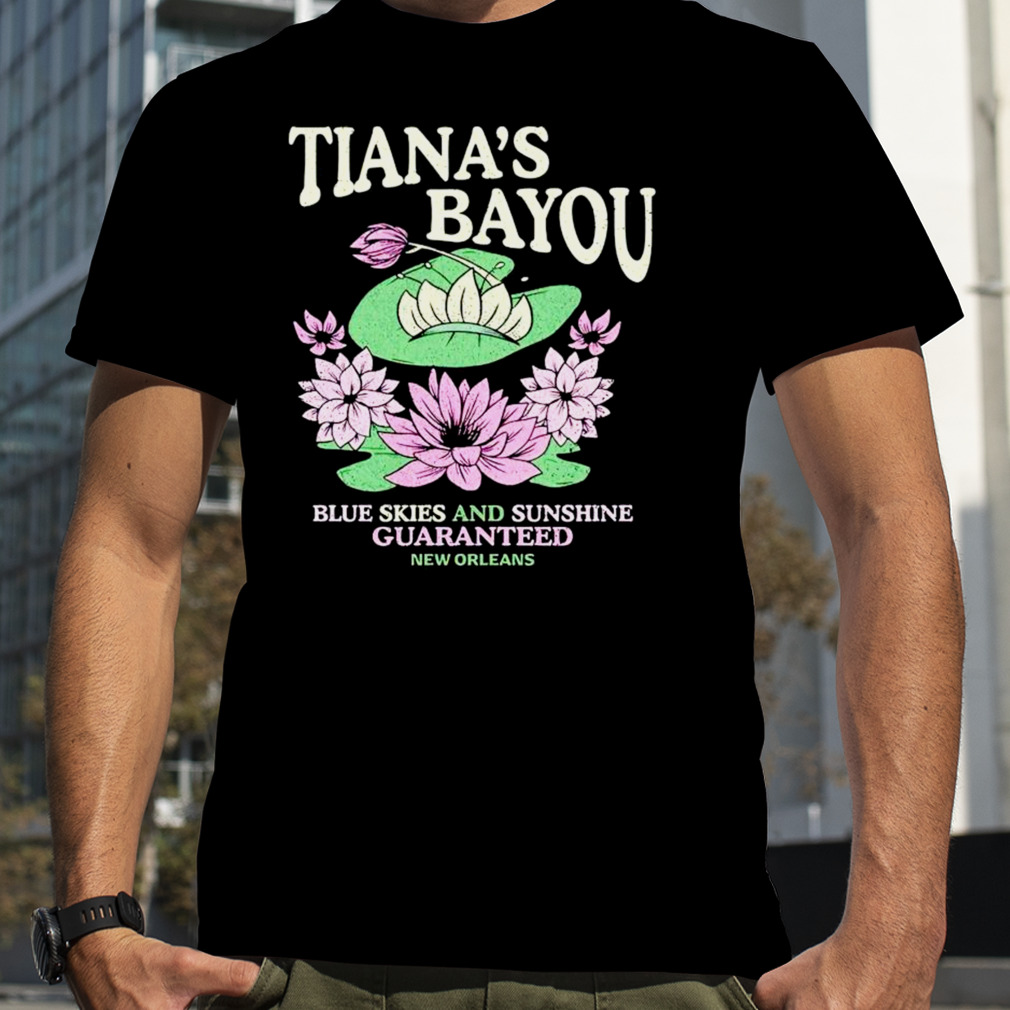 Tiana’s Bayou Blue Skies And Sunshine Guaranteed New Orleans Shirt