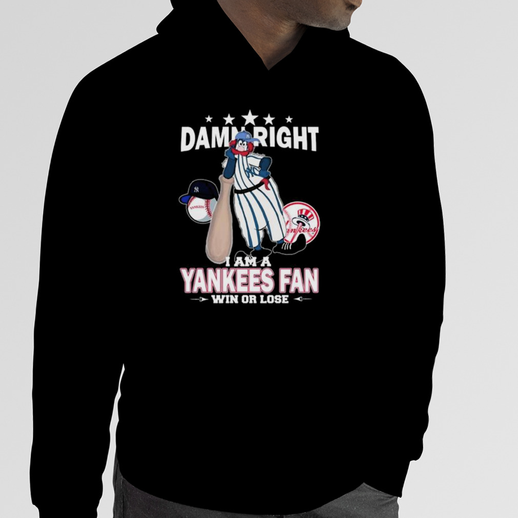 Original MLB Damn Right I Am A New York Yankees Mascot Fan Win Or