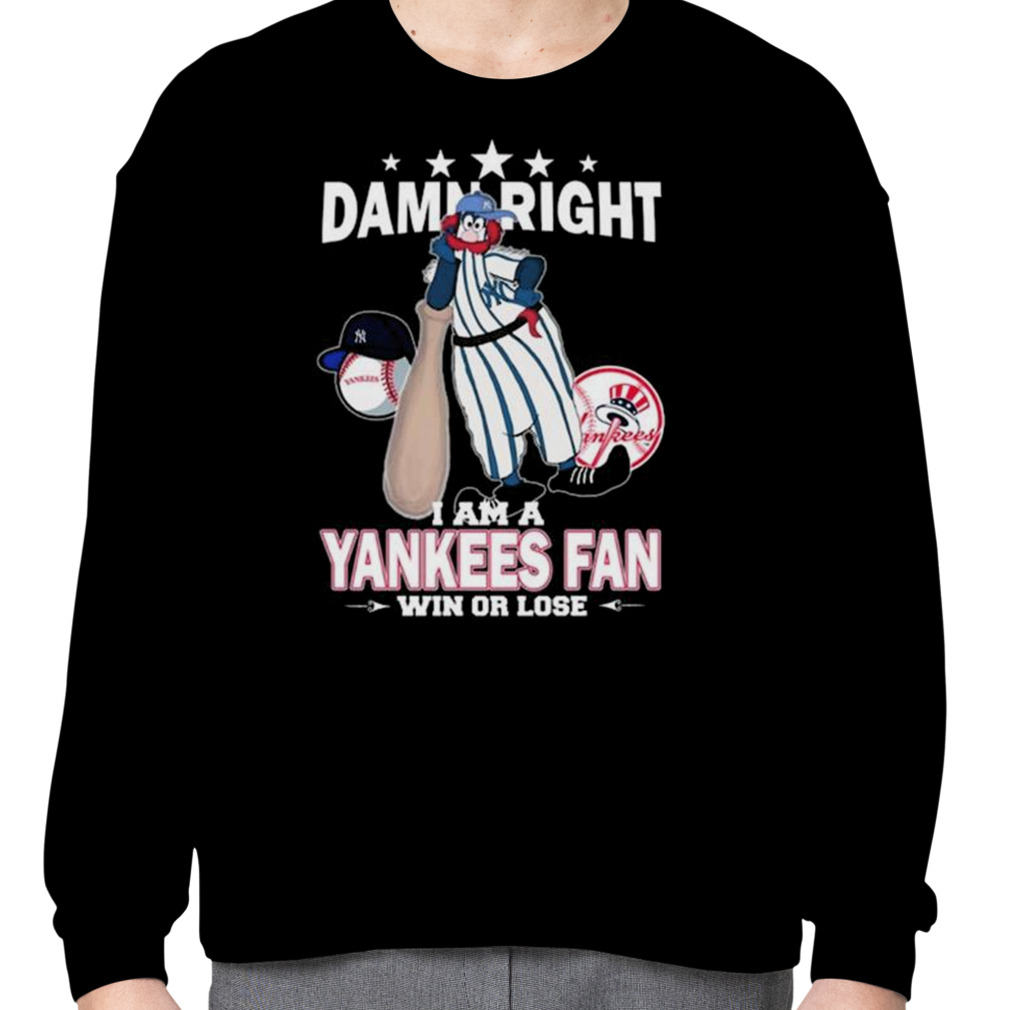 Official new York Yankees Mascot Damn Right I Am A Yankees Fan Win