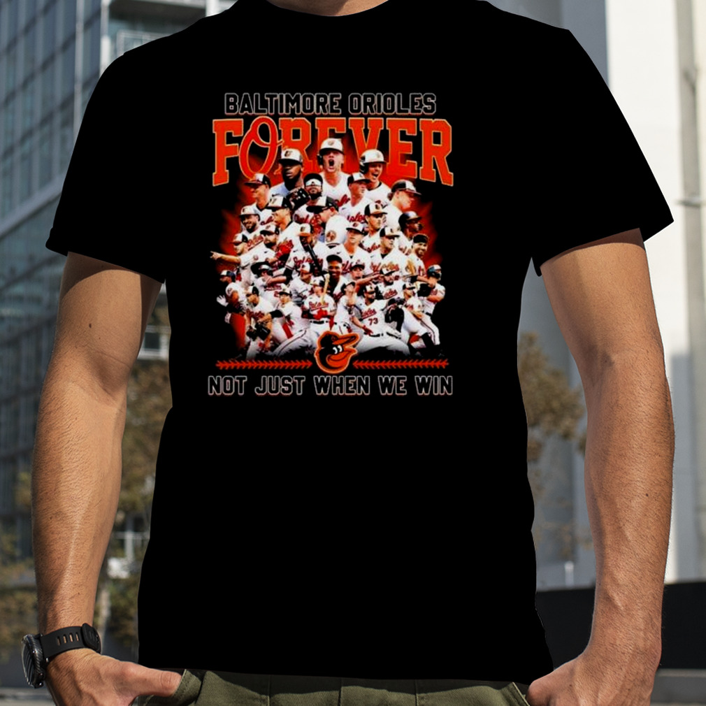 Official Baltimore orioles forever no just when we win shirt