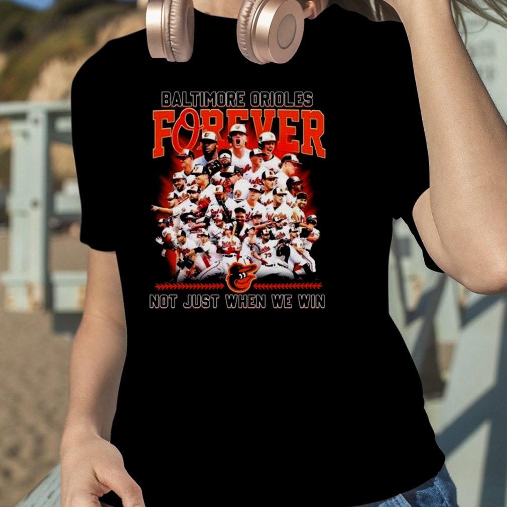 Baltimore Orioles Forever No Just When We Win 2023 Shirt - Peanutstee