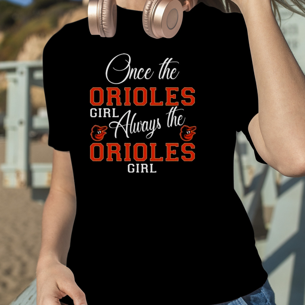 Baltimore Orioles Once The Orioles Girl Always The Orioles Girl Shirt -  Guineashirt Premium ™ LLC