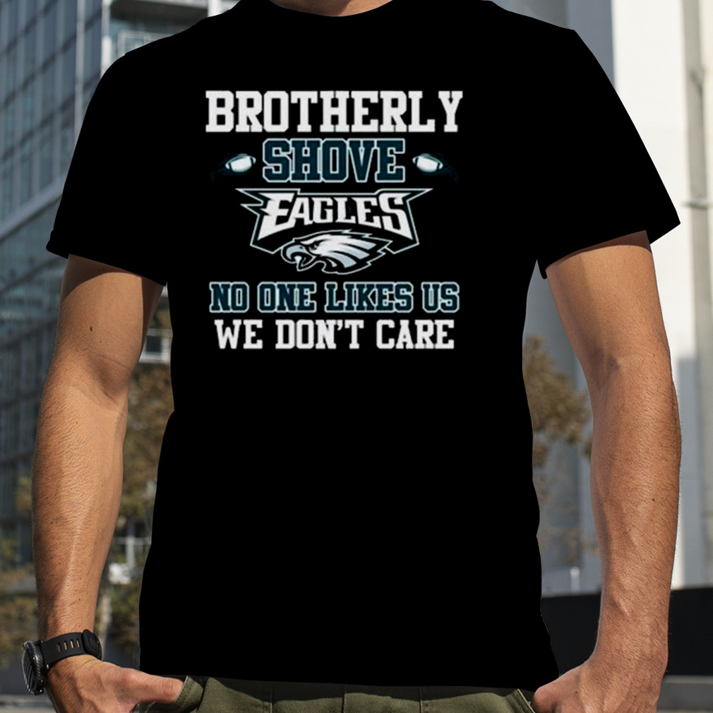 Brotherly Shove No One Likes Us We Dont Care Philadelphia Eagles T-shirt -  Bluecat