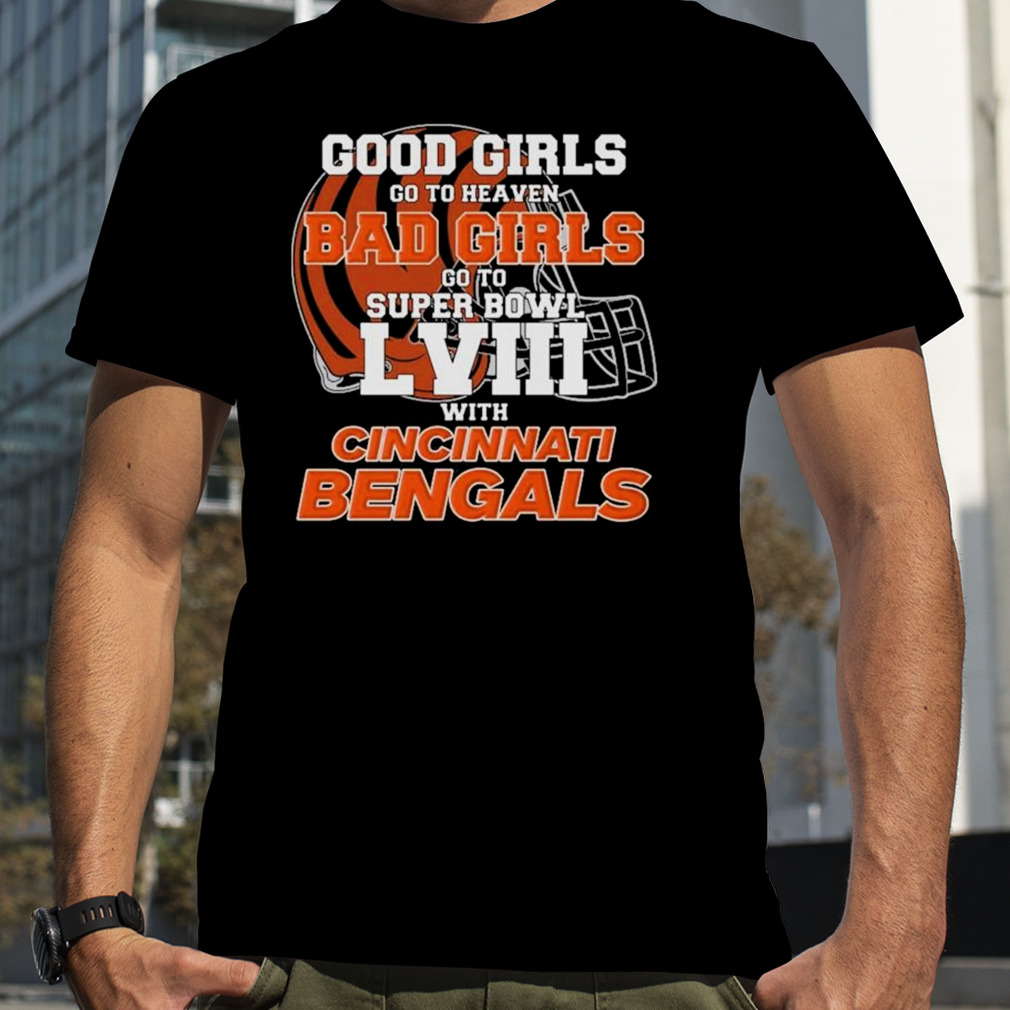 Good Girls Go To Heaven Bad Girls Go To Super Bowl LVIII With Cincinnati Bengals T-Shirt