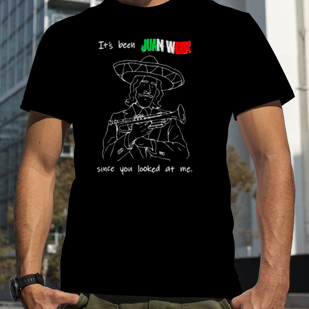 It’s been Juan Week since you looked at me shirt