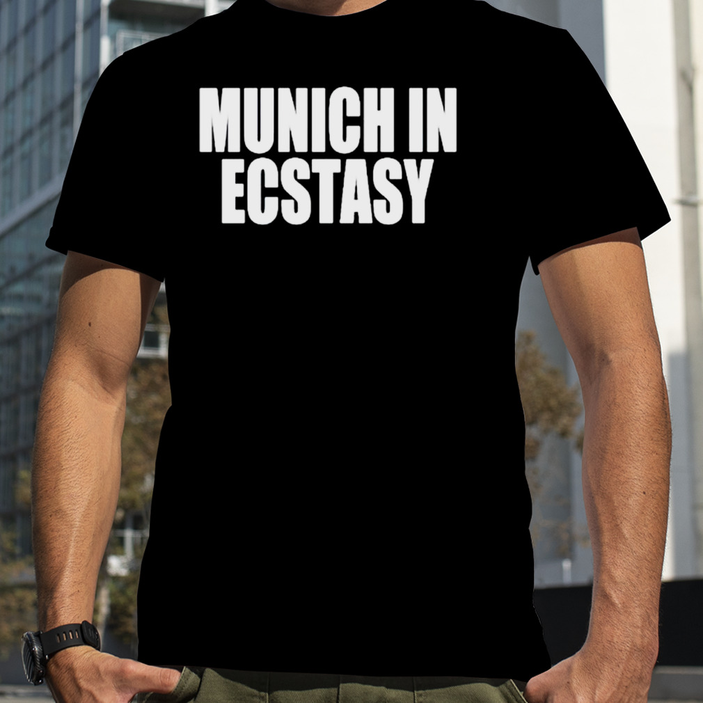 Munich in ecstasy shirt