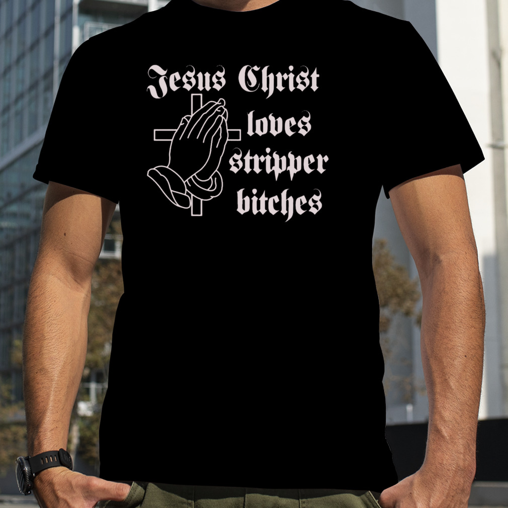 Poison Jesus Christ Loves Stripper Bitches T-Shirt